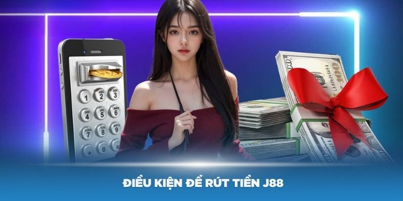 Lướt qua một số điều kiện quan trọng trong rút tiền J88